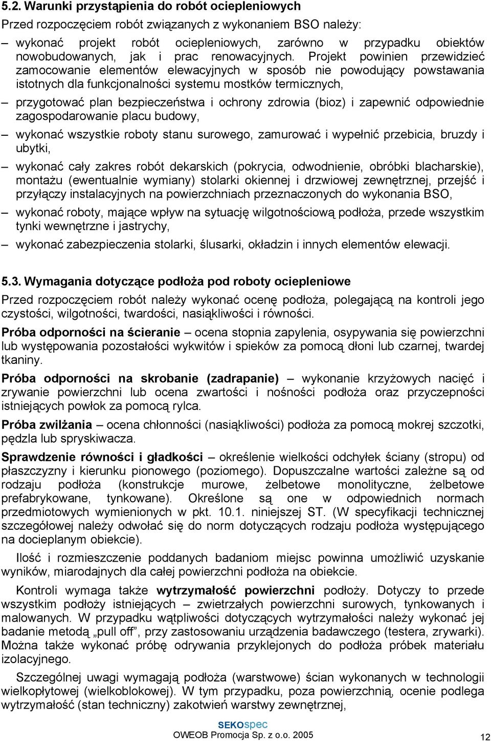 Projekt powinien przewidzieć zamocowanie elementów elewacyjnych w sposób nie powodujący powstawania istotnych dla funkcjonalności systemu mostków termicznych, przygotować plan bezpieczeństwa i