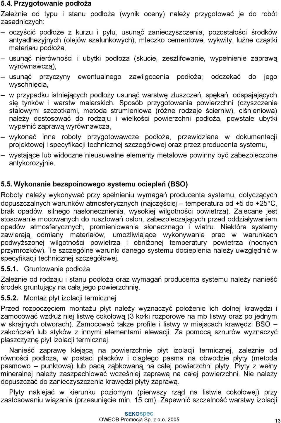 usunąć przyczyny ewentualnego zawilgocenia podłoŝa; odczekać do jego wyschnięcia, w przypadku istniejących podłoŝy usunąć warstwę złuszczeń, spękań, odspajających się tynków i warstw malarskich.