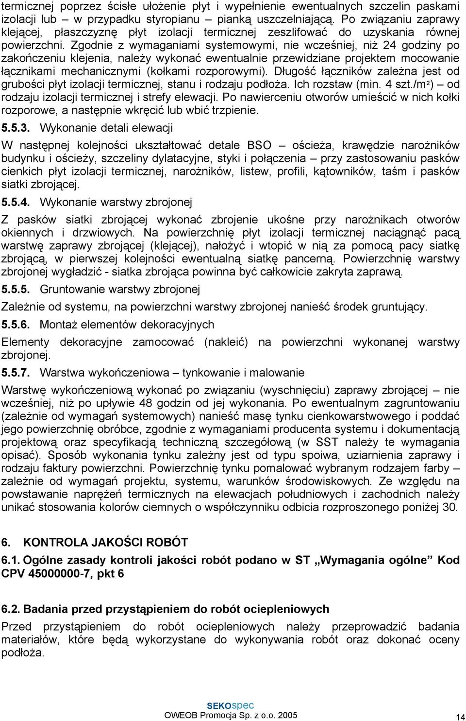 Zgodnie z wymaganiami systemowymi, nie wcześniej, niŝ 24 godziny po zakończeniu klejenia, naleŝy wykonać ewentualnie przewidziane projektem mocowanie łącznikami mechanicznymi (kołkami rozporowymi).