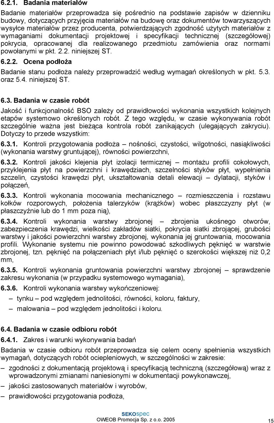 przez producenta, potwierdzających zgodność uŝytych materiałów z wymaganiami dokumentacji projektowej i specyfikacji technicznej (szczegółowej) pokrycia, opracowanej dla realizowanego przedmiotu