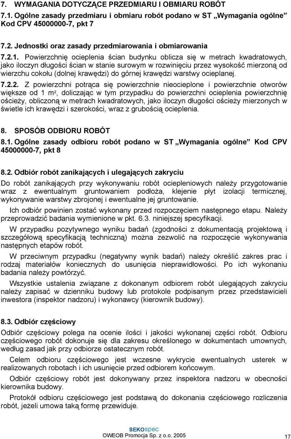 Powierzchnię ocieplenia ścian budynku oblicza się w metrach kwadratowych, jako iloczyn długości ścian w stanie surowym w rozwinięciu przez wysokość mierzoną od wierzchu cokołu (dolnej krawędzi) do