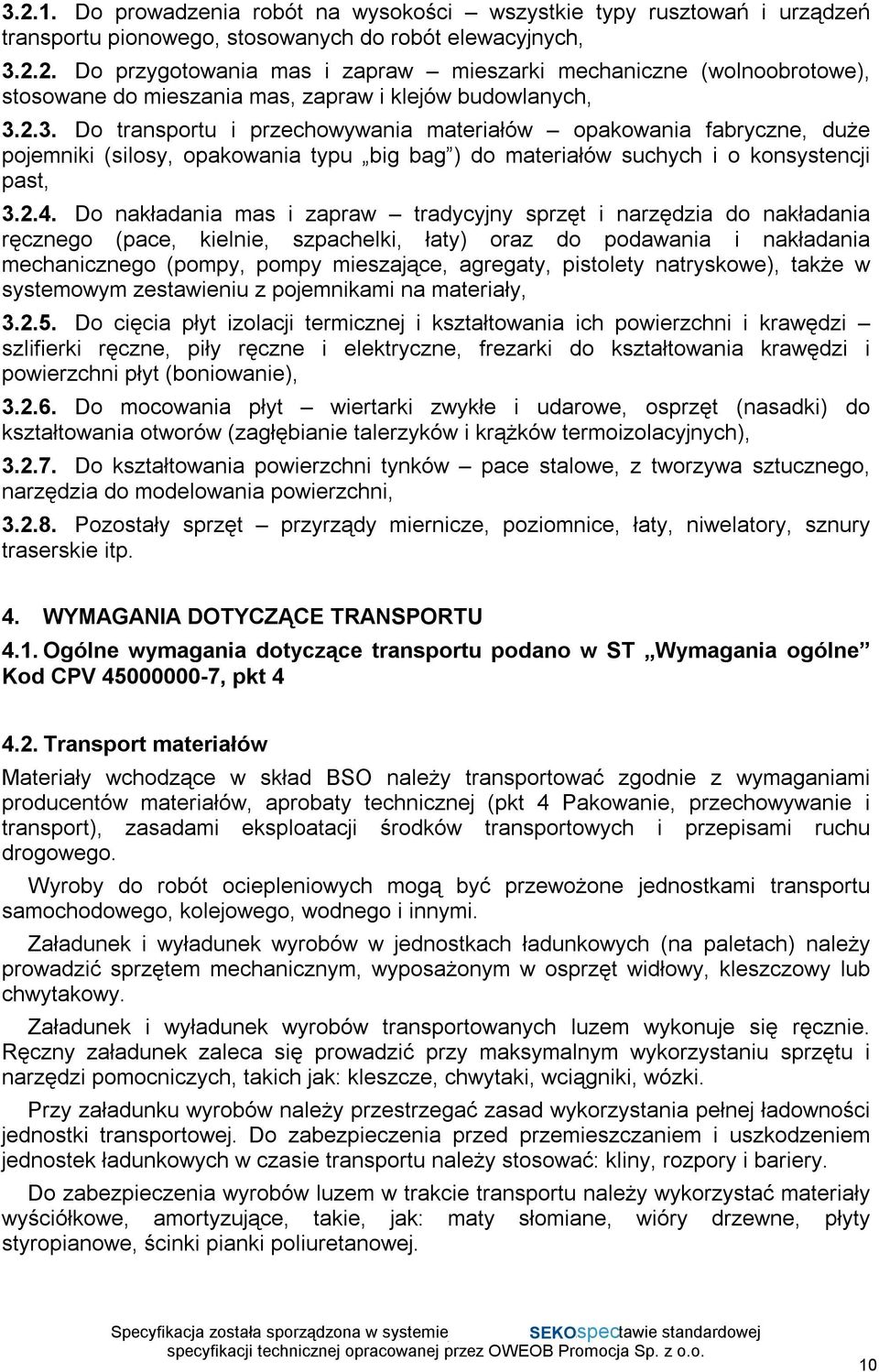 Do nakładania mas i zapraw tradycyjny sprzęt i narzędzia do nakładania ręcznego (pace, kielnie, szpachelki, łaty) oraz do podawania i nakładania mechanicznego (pompy, pompy mieszające, agregaty,