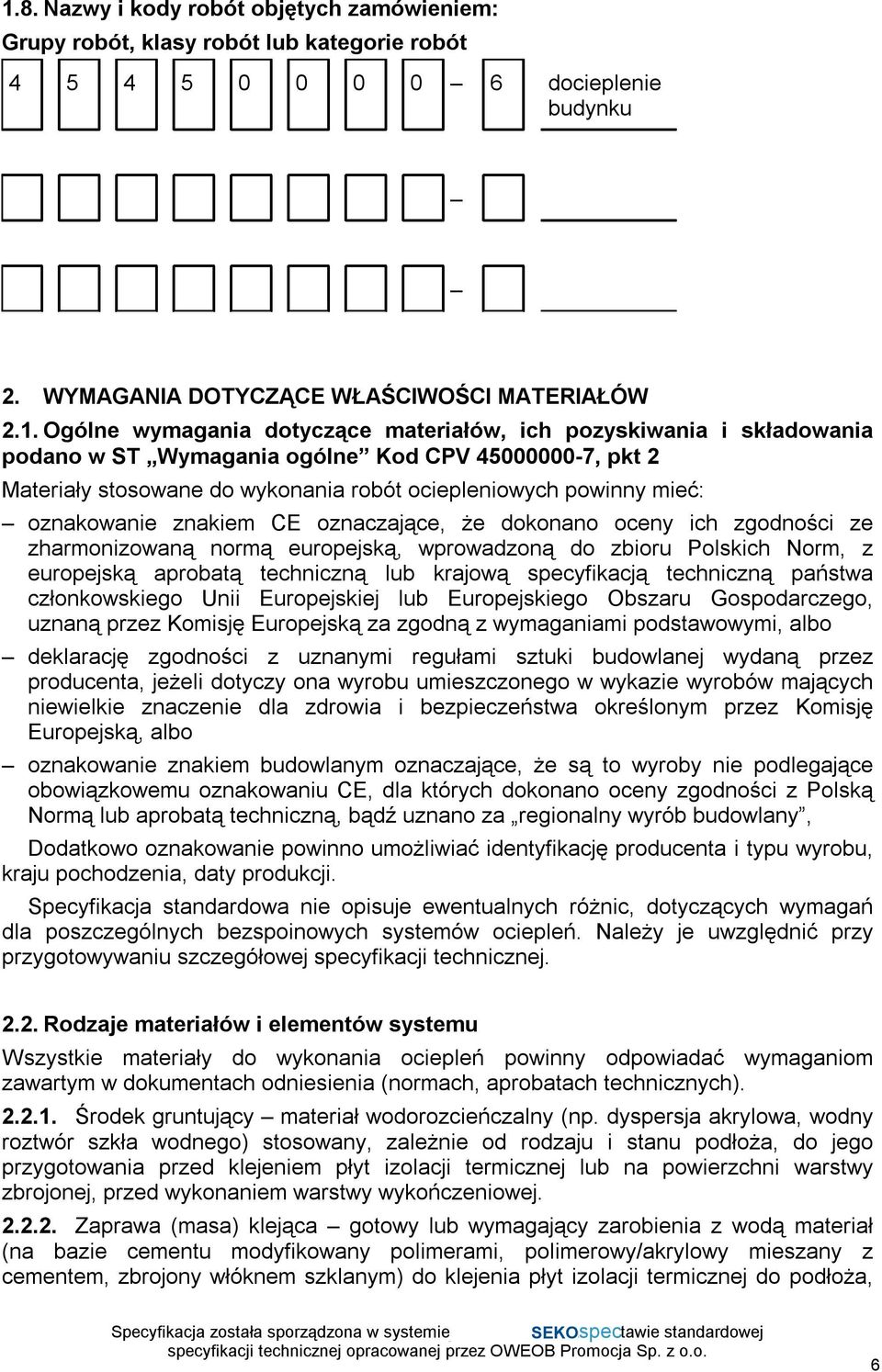 oznaczające, że dokonano oceny ich zgodności ze zharmonizowaną normą europejską, wprowadzoną do zbioru Polskich Norm, z europejską aprobatą techniczną lub krajową specyfikacją techniczną państwa