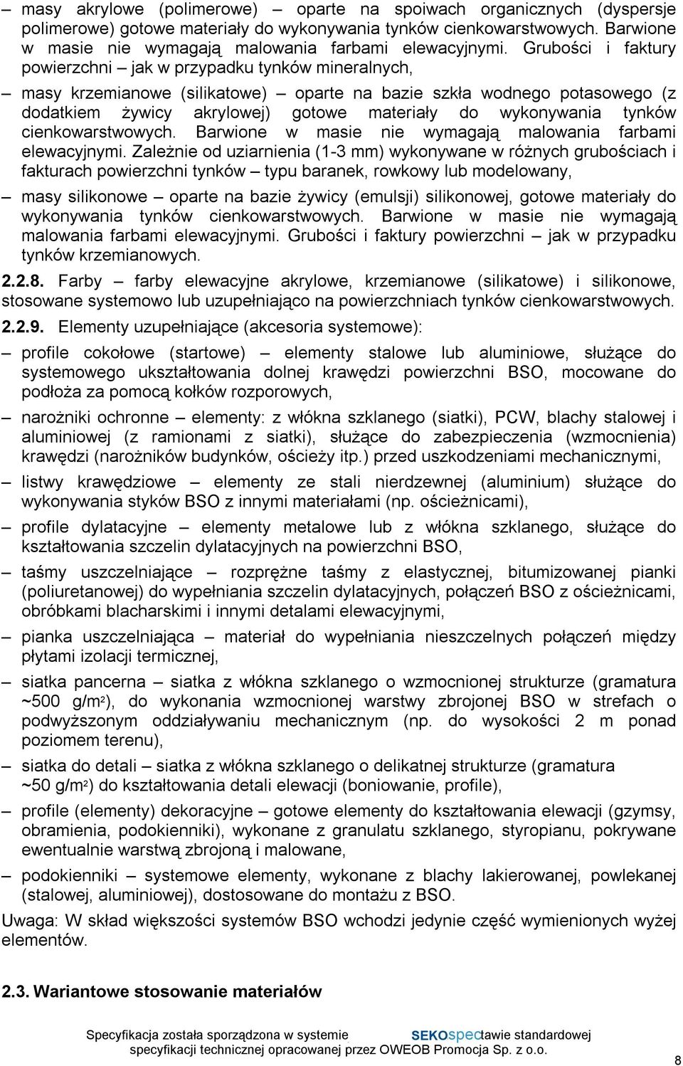 Grubości i faktury powierzchni jak w przypadku tynków mineralnych, masy krzemianowe (silikatowe) oparte na bazie szkła wodnego potasowego (z dodatkiem żywicy akrylowej) gotowe materiały do