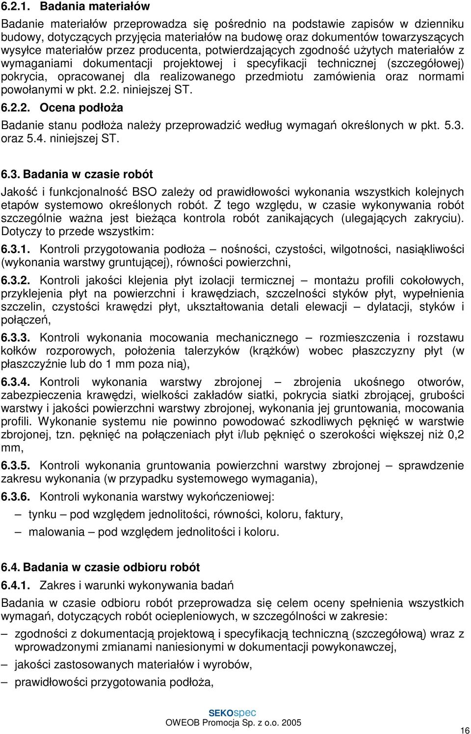 przez producenta, potwierdzających zgodność użytych materiałów z wymaganiami dokumentacji projektowej i specyfikacji technicznej (szczegółowej) pokrycia, opracowanej dla realizowanego przedmiotu