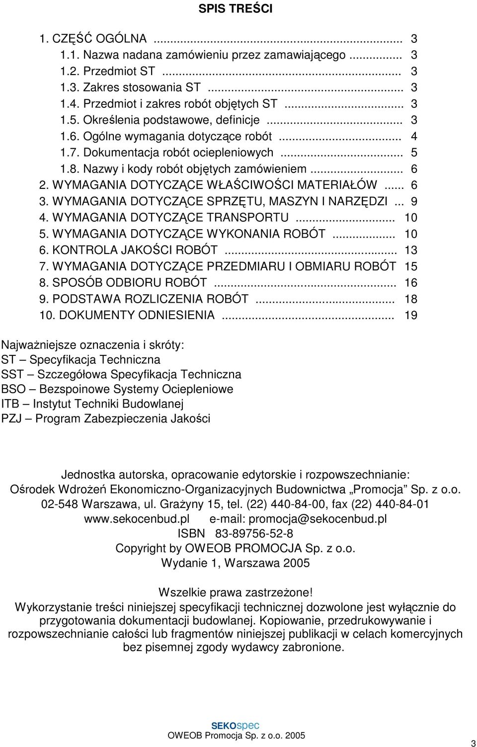 WYMAGANIA DOTYCZĄCE WŁAŚCIWOŚCI MATERIAŁÓW... 6 3. WYMAGANIA DOTYCZĄCE SPRZĘTU, MASZYN I NARZĘDZI... 9 4. WYMAGANIA DOTYCZĄCE TRANSPORTU... 10 5. WYMAGANIA DOTYCZĄCE WYKONANIA ROBÓT... 10 6.