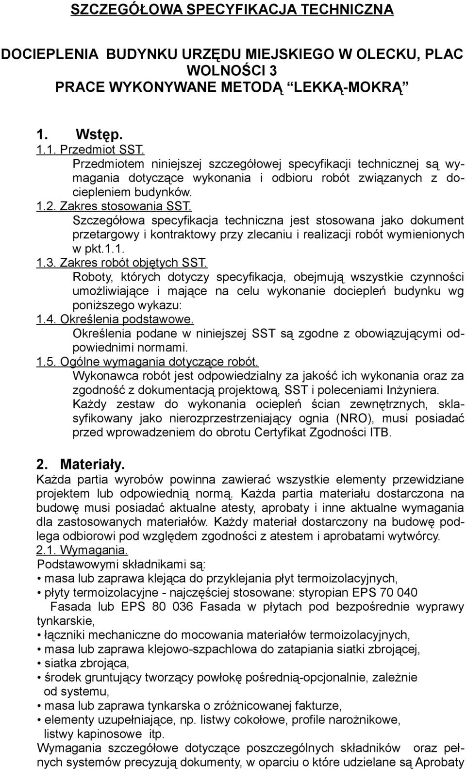 Szczegółowa specyfikacja techniczna jest stosowana jako dokument przetargowy i kontraktowy przy zlecaniu i realizacji robót wymienionych w pkt.1.1. 1.3. Zakres robót objętych SST.