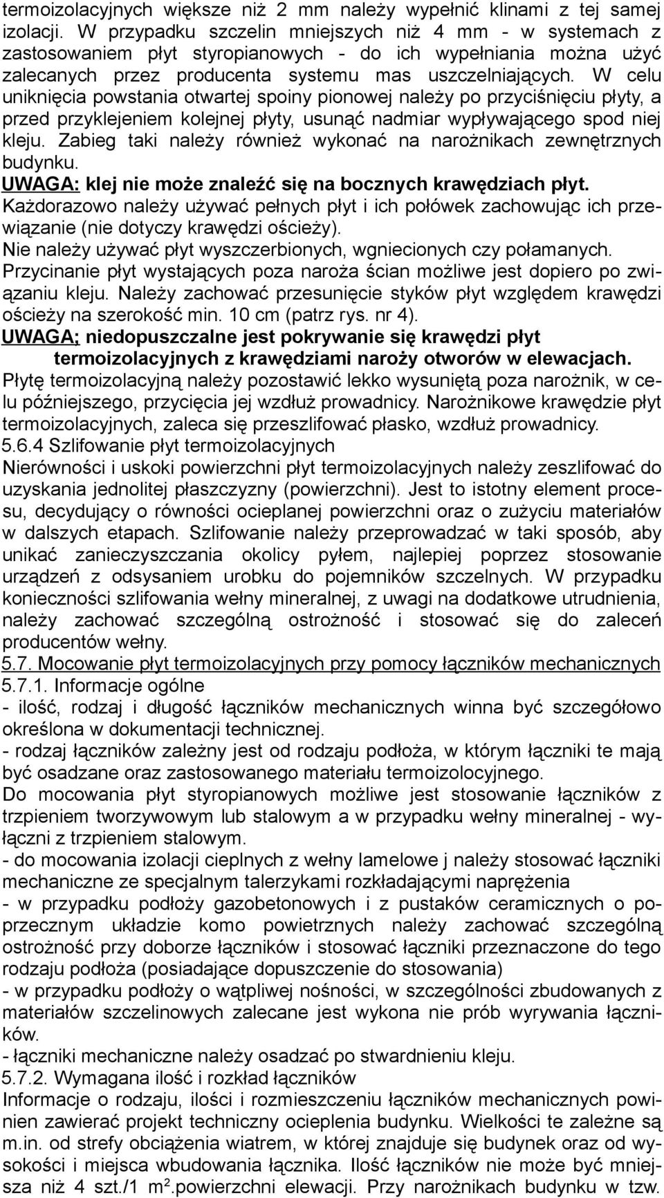 W celu uniknięcia powstania otwartej spoiny pionowej należy po przyciśnięciu płyty, a przed przyklejeniem kolejnej płyty, usunąć nadmiar wypływającego spod niej kleju.