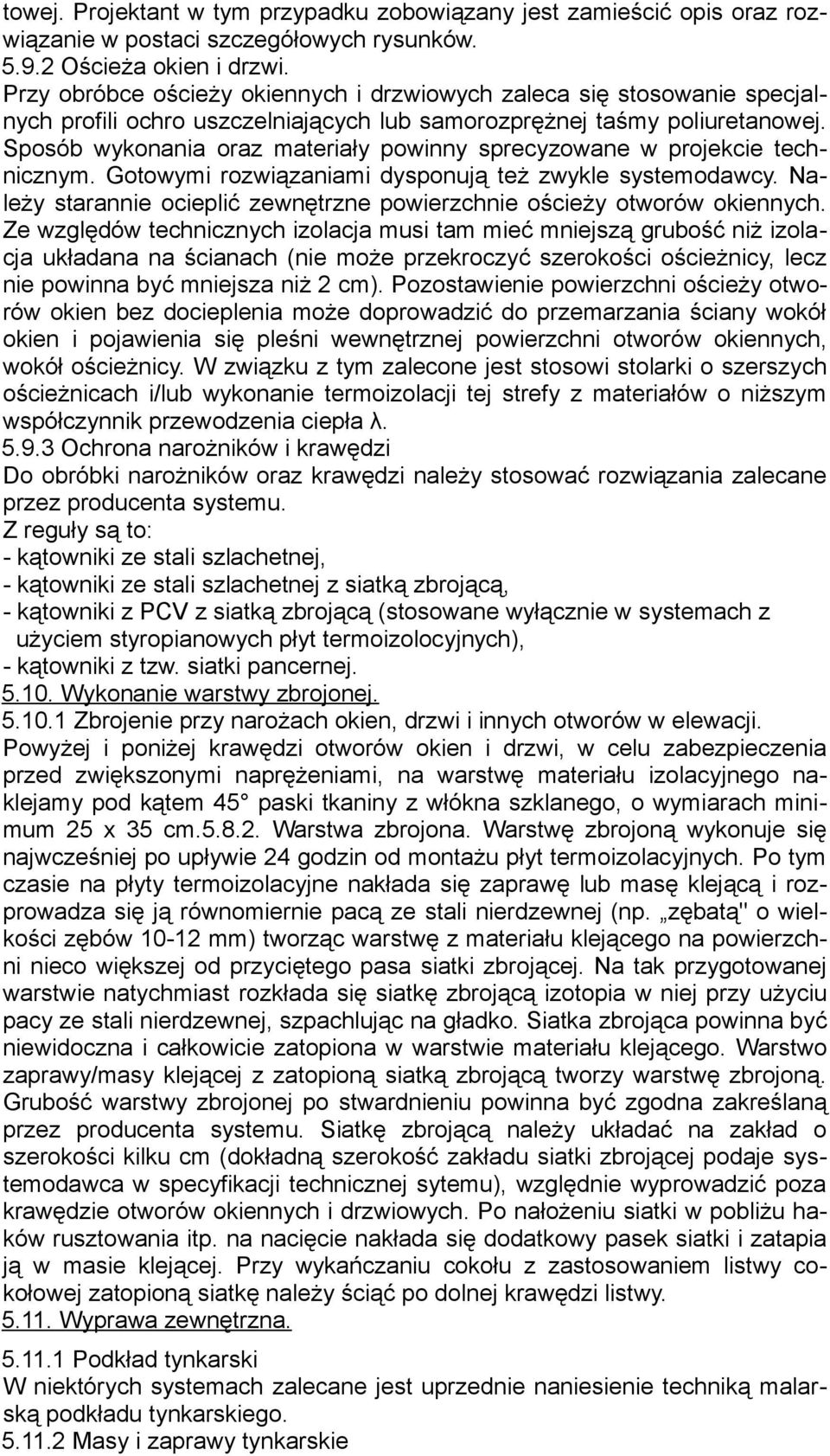 Sposób wykonania oraz materiały powinny sprecyzowane w projekcie technicznym. Gotowymi rozwiązaniami dysponują też zwykle systemodawcy.