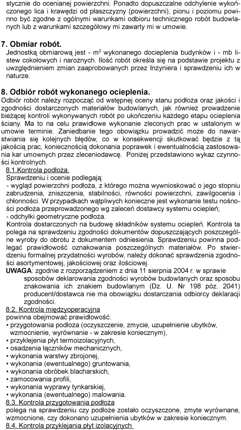 warunkami szczegółowy mi zawarty mi w umowie. 7. Obmiar robót. Jednostką obmiarową jest - m 2 wykonanego docieplenia budynków i - mb listew cokołowych i narożnych.