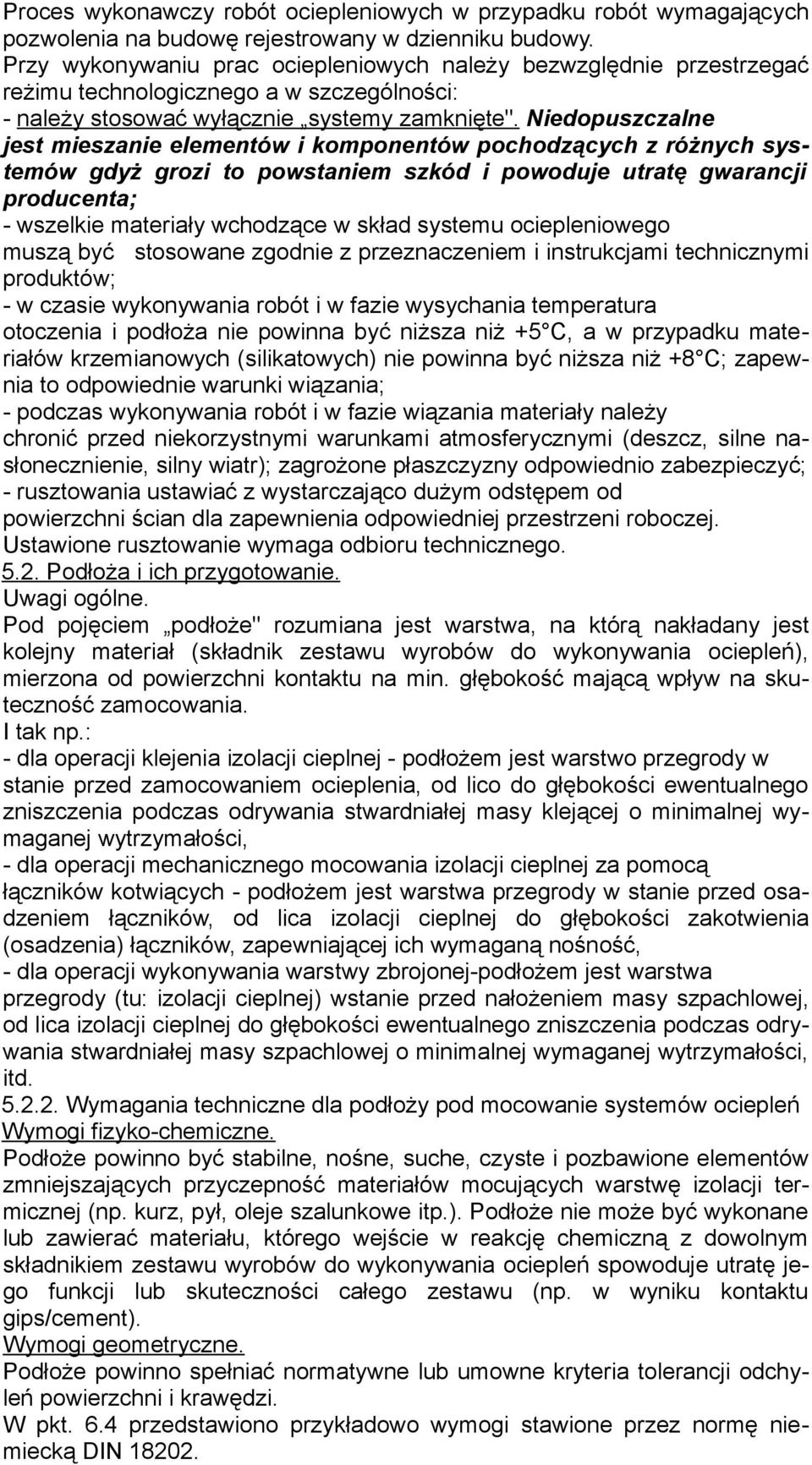 Niedopuszczalne jest mieszanie elementów i komponentów pochodzących z różnych systemów gdyż grozi to powstaniem szkód i powoduje utratę gwarancji producenta; - wszelkie materiały wchodzące w skład