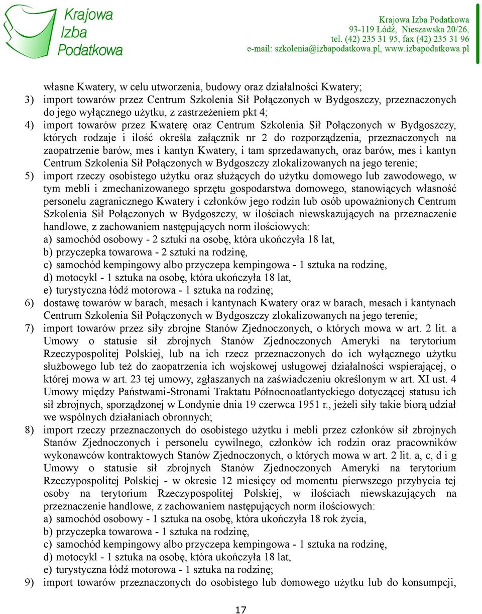 i kantyn Kwatery, i tam sprzedawanych, oraz barów, mes i kantyn Centrum Szkolenia Sił Połączonych w Bydgoszczy zlokalizowanych na jego terenie; 5) import rzeczy osobistego użytku oraz służących do