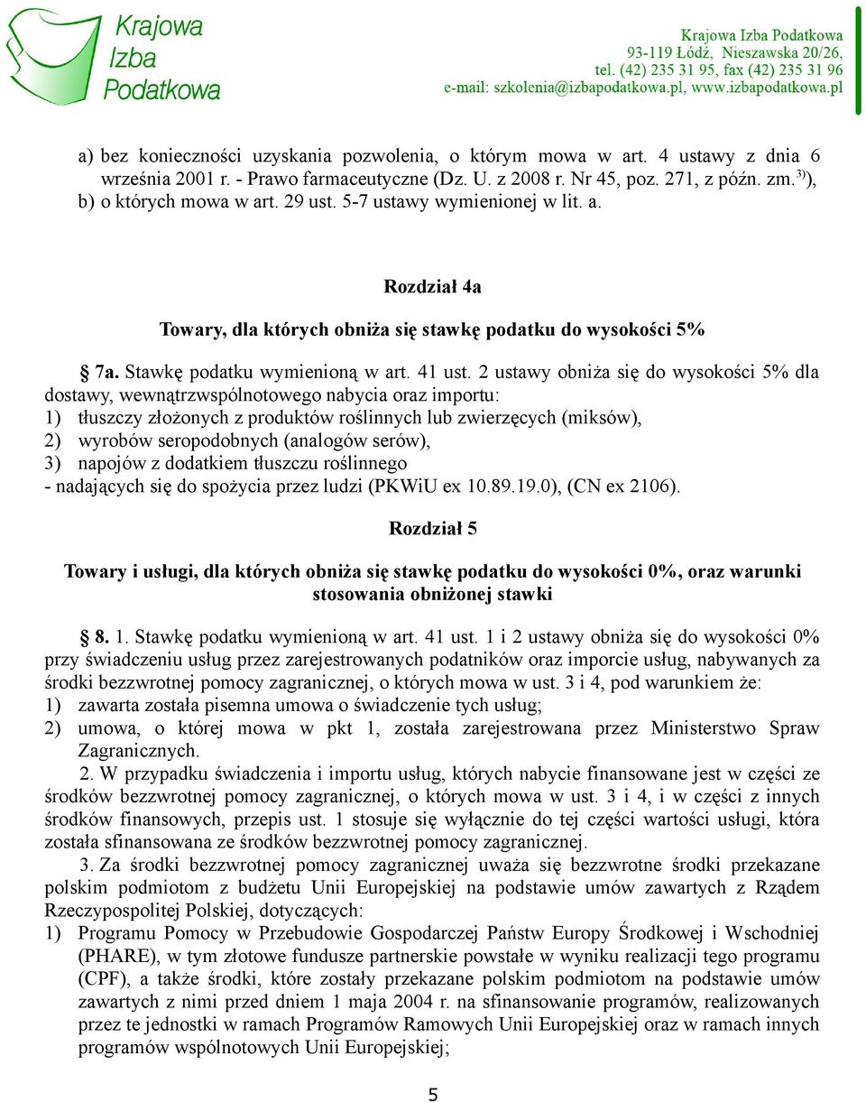 2 ustawy obniża się do wysokości 5% dla dostawy, wewnątrzwspólnotowego nabycia oraz importu: 1) tłuszczy złożonych z produktów roślinnych lub zwierzęcych (miksów), 2) wyrobów seropodobnych (analogów