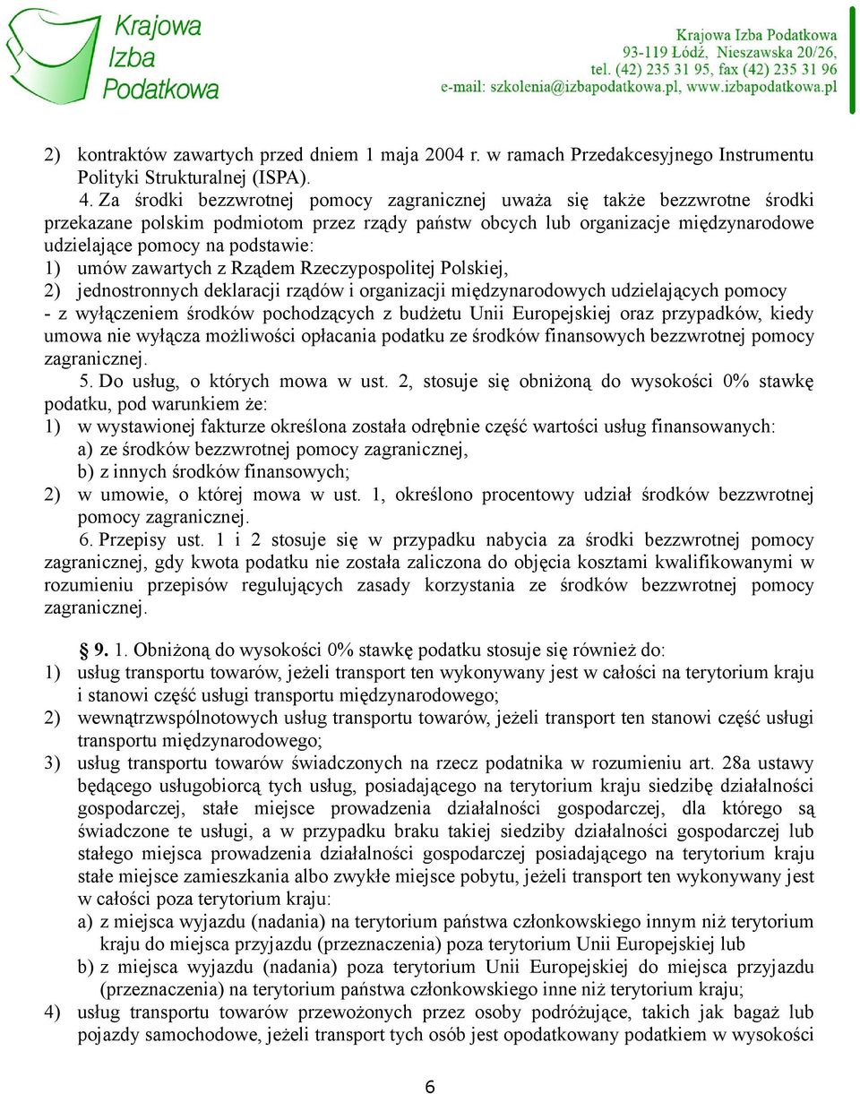 umów zawartych z Rządem Rzeczypospolitej Polskiej, 2) jednostronnych deklaracji rządów i organizacji międzynarodowych udzielających pomocy - z wyłączeniem środków pochodzących z budżetu Unii