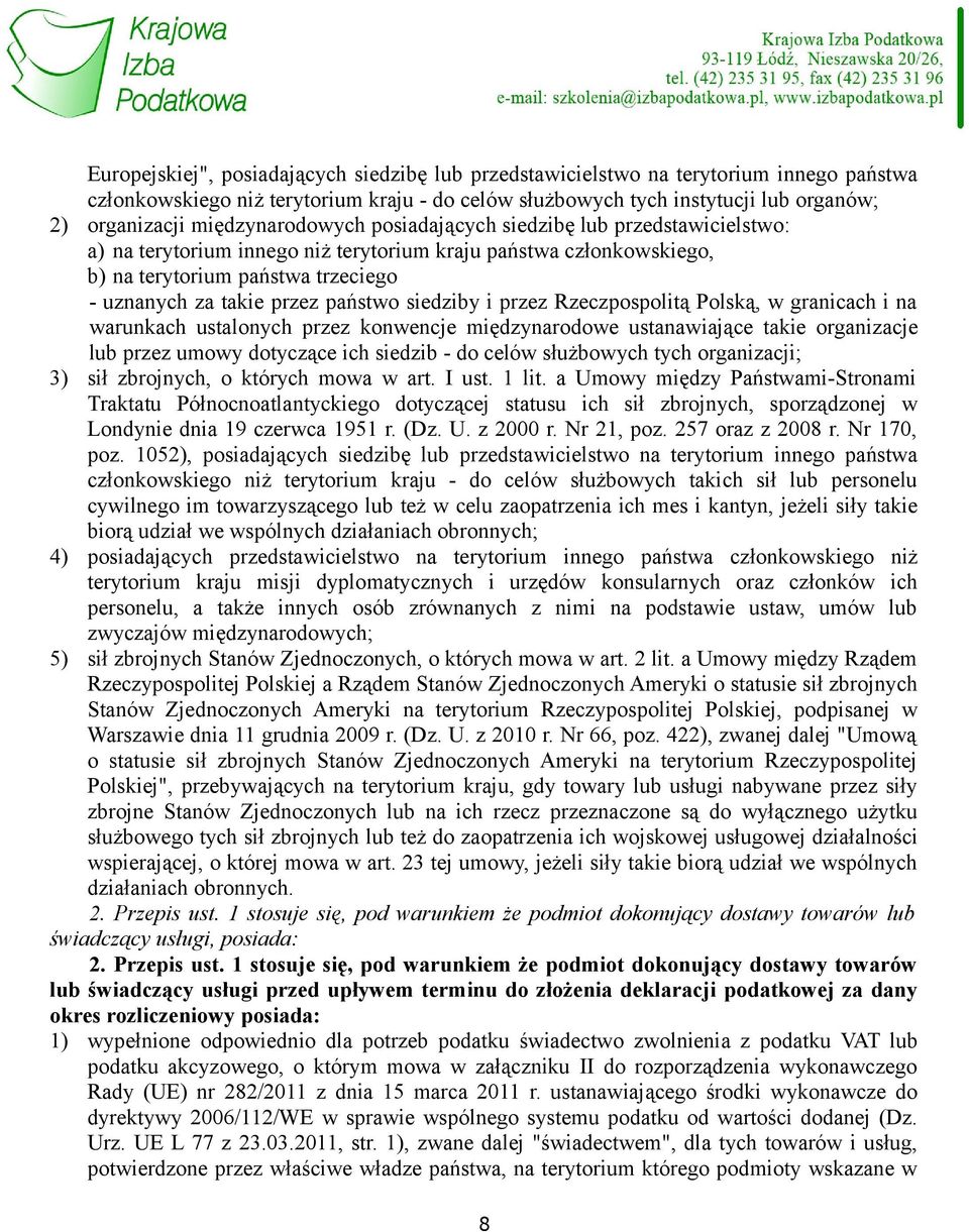 państwo siedziby i przez Rzeczpospolitą Polską, w granicach i na warunkach ustalonych przez konwencje międzynarodowe ustanawiające takie organizacje lub przez umowy dotyczące ich siedzib - do celów