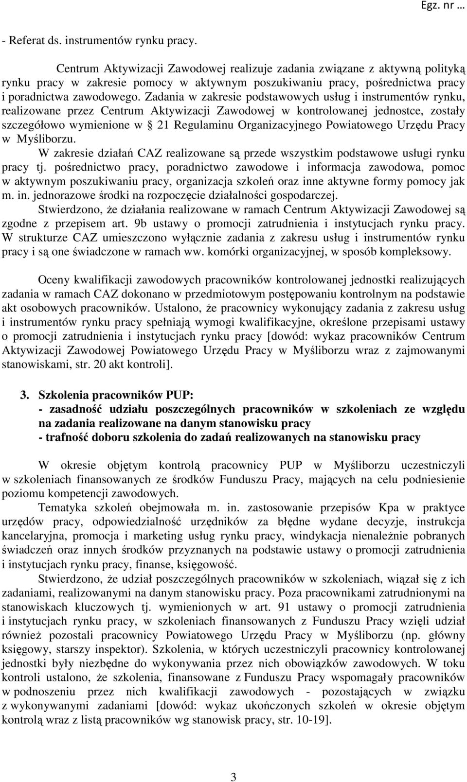 Zadania w zakresie podstawowych usług i instrumentów rynku, realizowane przez Centrum Aktywizacji Zawodowej w kontrolowanej jednostce, zostały szczegółowo wymienione w 21 Regulaminu Organizacyjnego