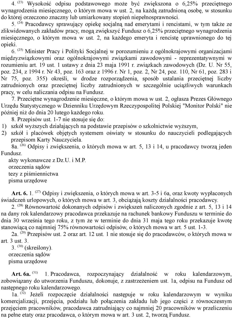 (24) Pracodawcy sprawujący opiekę socjalną nad emerytami i rencistami, w tym także ze zlikwidowanych zakładów pracy, mogą zwiększyć Fundusz o 6,25% przeciętnego wynagrodzenia miesięcznego, o którym