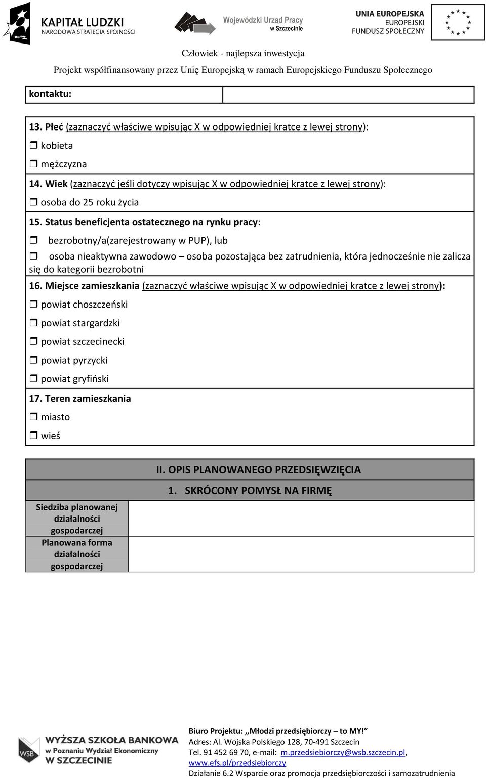 Status beneficjenta ostatecznego na rynku pracy: bezrobotny/a(zarejestrowany w PUP), lub osoba nieaktywna zawodowo osoba pozostająca bez zatrudnienia, która jednocześnie nie zalicza się do