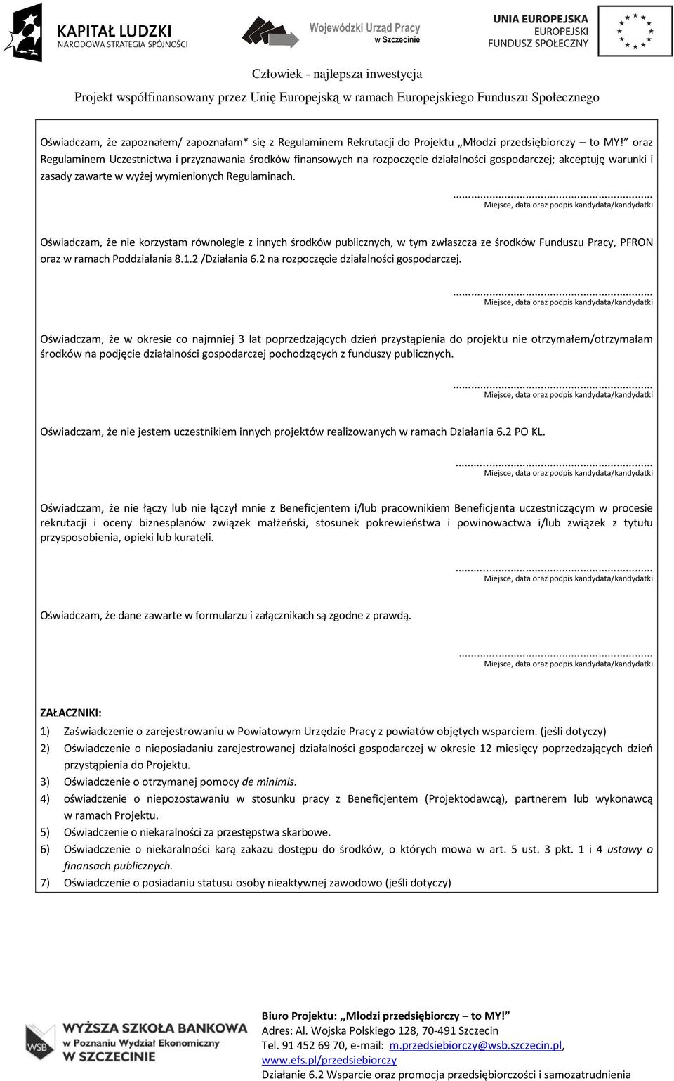 Oświadczam, że nie korzystam równolegle z innych środków publicznych, w tym zwłaszcza ze środków Funduszu Pracy, PFRON oraz w ramach Poddziałania 8.1.2 /Działania 6.2 na rozpoczęcie gospodarczej.