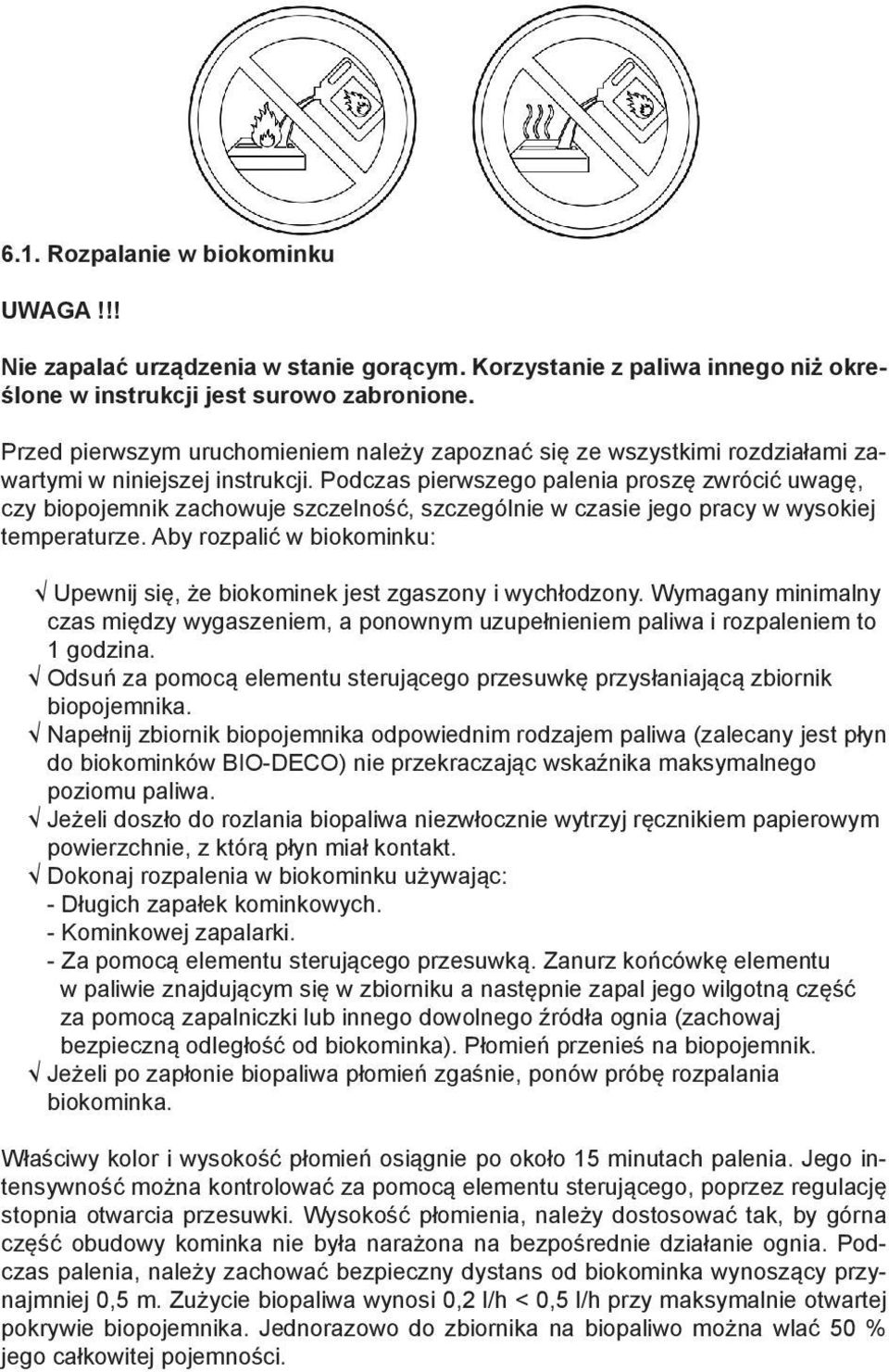 Podczas pierwszego palenia proszę zwrócić uwagę, czy biopojemnik zachowuje szczelność, szczególnie w czasie jego pracy w wysokiej temperaturze.