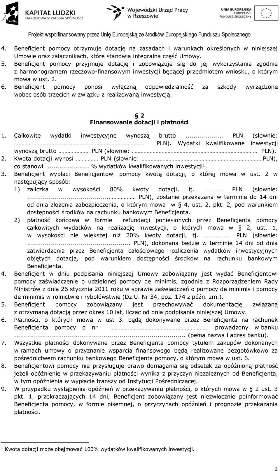 Beneficjent pomocy ponosi wyłączną odpowiedzialność za szkody wyrządzone wobec osób trzecich w związku z realizowaną inwestycją. 2 Finansowanie dotacji i płatności 1.