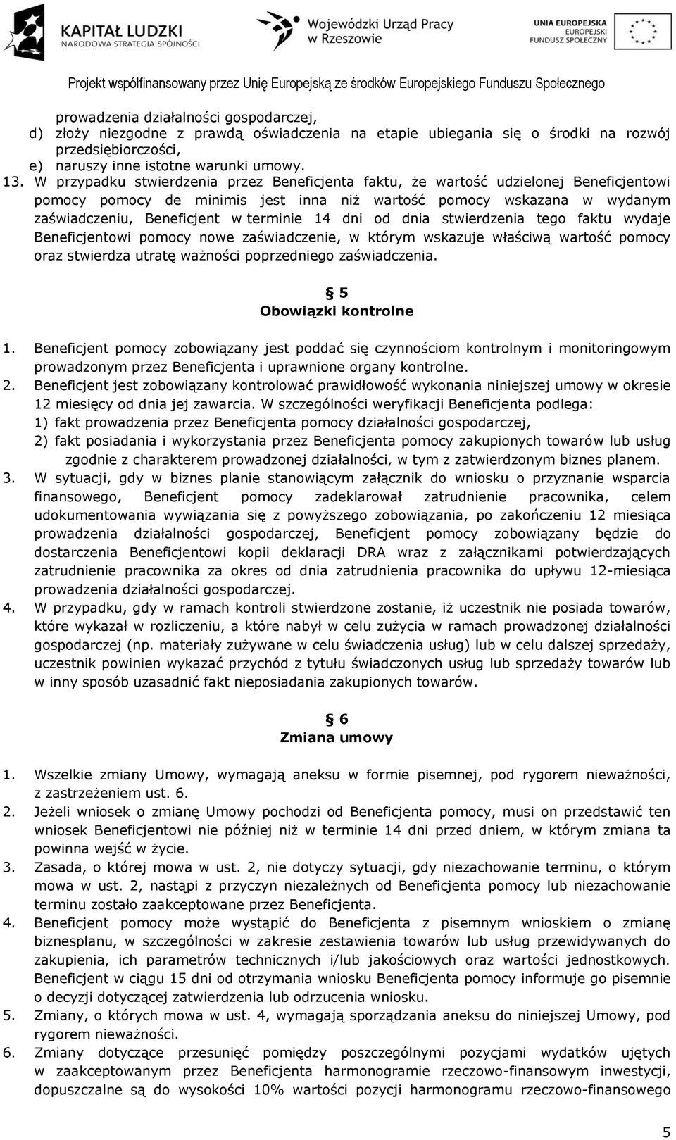 14 dni od dnia stwierdzenia tego faktu wydaje Beneficjentowi pomocy nowe zaświadczenie, w którym wskazuje właściwą wartość pomocy oraz stwierdza utratę ważności poprzedniego zaświadczenia.