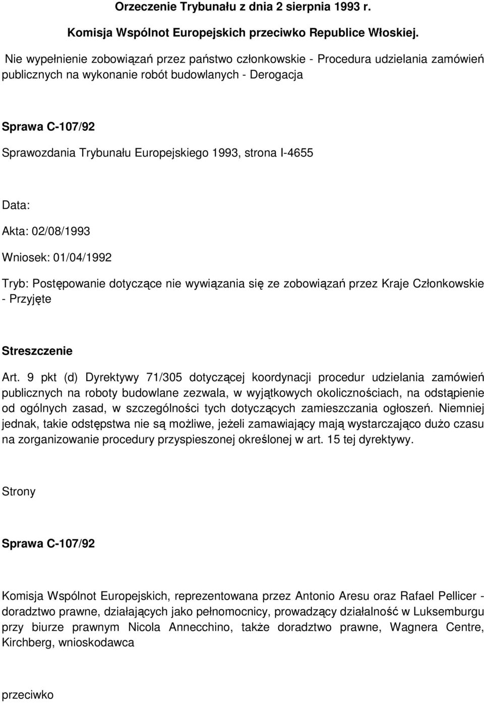 strona I-4655 Data: Akta: 02/08/1993 Wniosek: 01/04/1992 Tryb: Postępowanie dotyczące nie wywiązania się ze zobowiązań przez Kraje Członkowskie - Przyjęte Streszczenie Art.