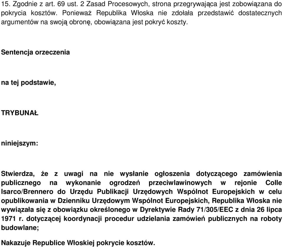 Sentencja orzeczenia na tej podstawie, TRYBUNAŁ niniejszym: Stwierdza, że z uwagi na nie wysłanie ogłoszenia dotyczącego zamówienia publicznego na wykonanie ogrodzeń przeciwlawinowych w rejonie Colle