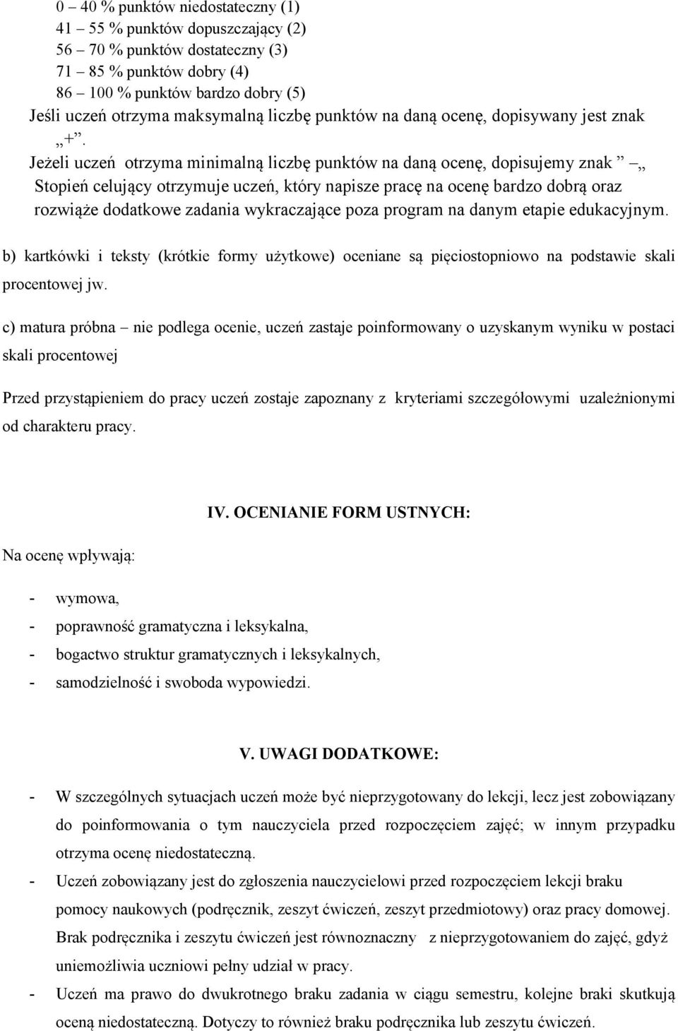 Jeżeli uczeń otrzyma minimalną liczbę punktów na daną ocenę, dopisujemy znak Stopień celujący otrzymuje uczeń, który napisze pracę na ocenę bardzo dobrą oraz rozwiąże dodatkowe zadania wykraczające