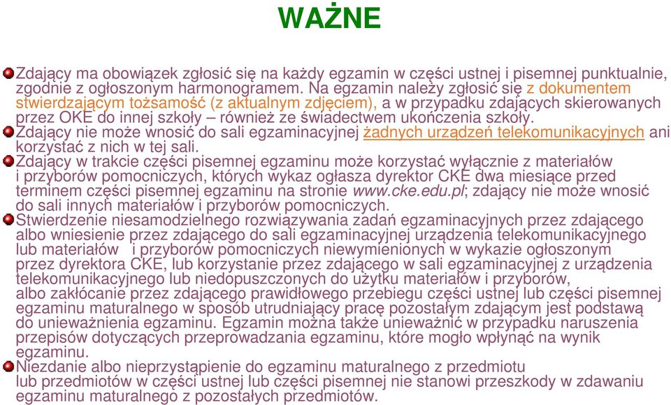 Zdający nie może wnosić do sali egzaminacyjnej żadnych urządzeń telekomunikacyjnych ani korzystać z nich w tej sali.