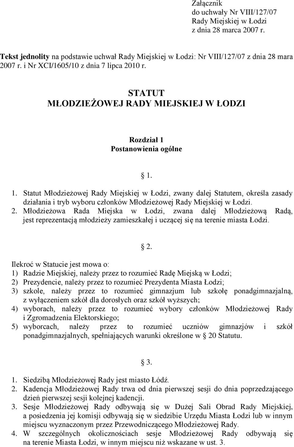 Postanowienia ogólne 1. 1. Statut Młodzieżowej Rady Miejskiej w Łodzi, zwany dalej Statutem, określa zasady działania i tryb wyboru członków Młodzieżowej Rady Miejskiej w Łodzi. 2.