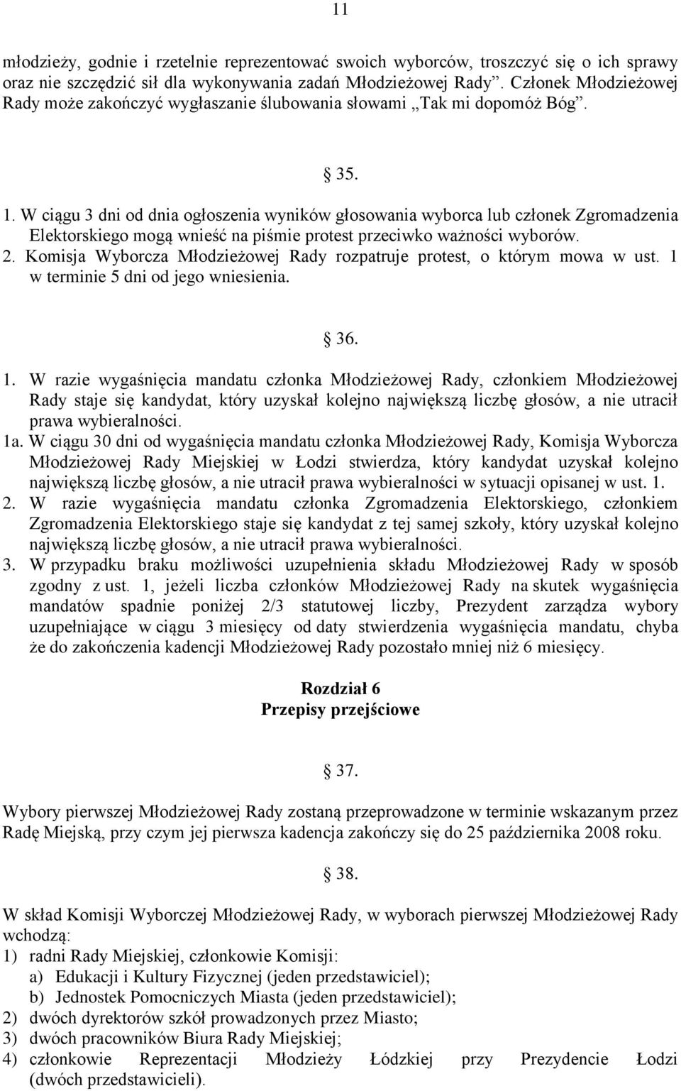 W ciągu 3 dni od dnia ogłoszenia wyników głosowania wyborca lub członek Zgromadzenia Elektorskiego mogą wnieść na piśmie protest przeciwko ważności wyborów. 2.