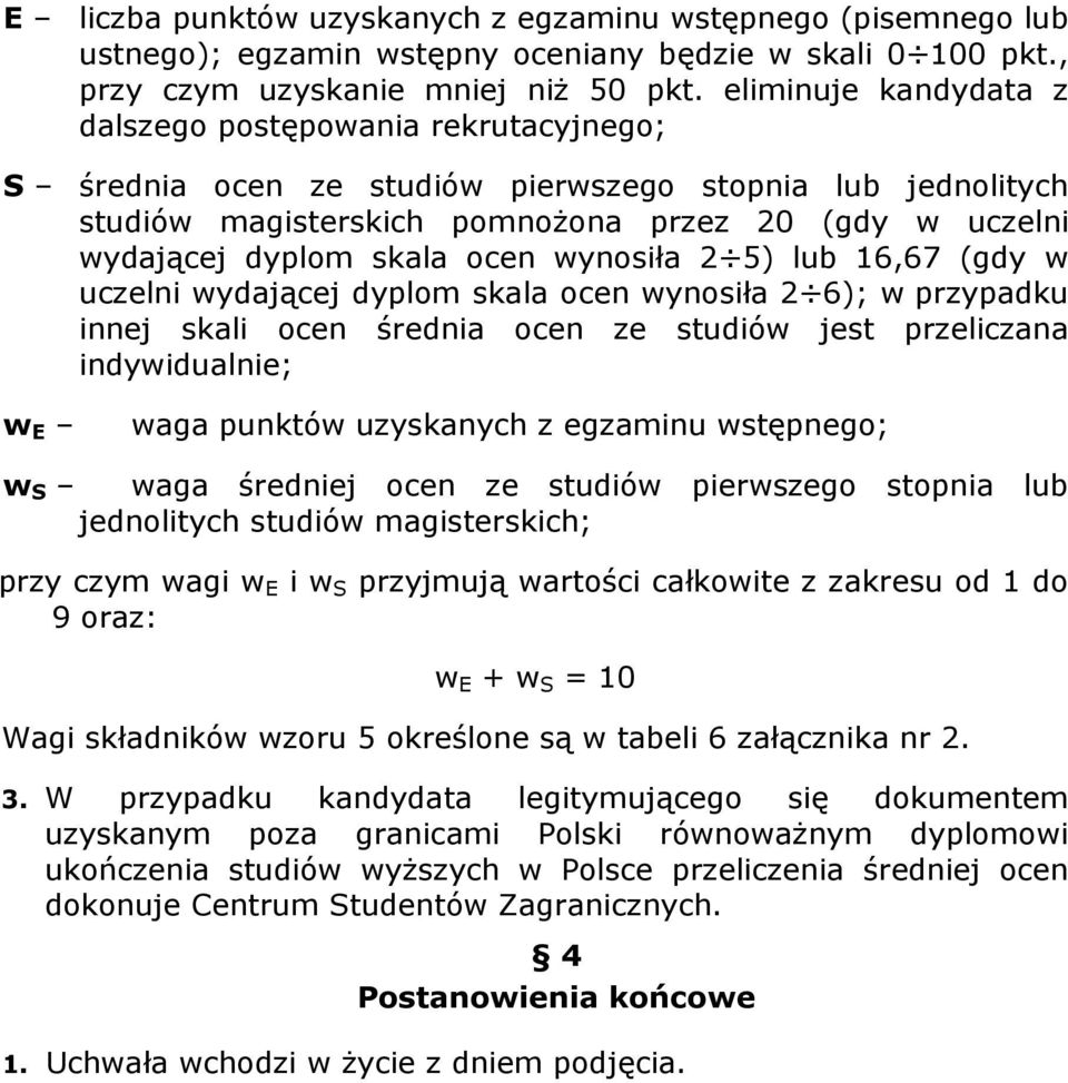 ocen wynosiła 2 5) lub 16,67 (gdy w uczelni wydającej dyplom skala ocen wynosiła 2 6); w przypadku innej skali ocen średnia ocen ze studiów jest przeliczana indywidualnie; w E waga punktów uzyskanych