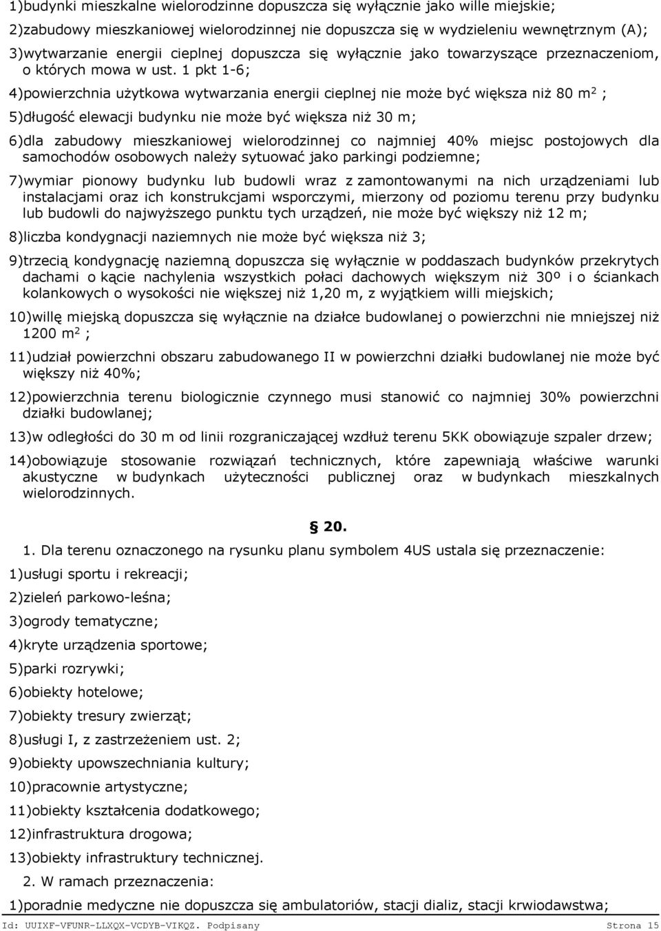 1 pkt 1-6; 4)powierzchnia użytkowa wytwarzania energii cieplnej nie może być większa niż 80 m 2 ; 5)długość elewacji budynku nie może być większa niż 30 m; 6)dla zabudowy mieszkaniowej wielorodzinnej