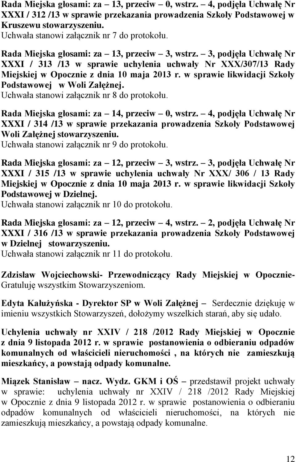 3, podjęła Uchwałę Nr XXXI / 313 /13 w sprawie uchylenia uchwały Nr XXX/307/13 Rady Miejskiej w Opocznie z dnia 10 maja 2013 r. w sprawie likwidacji Szkoły Podstawowej w Woli Załężnej.