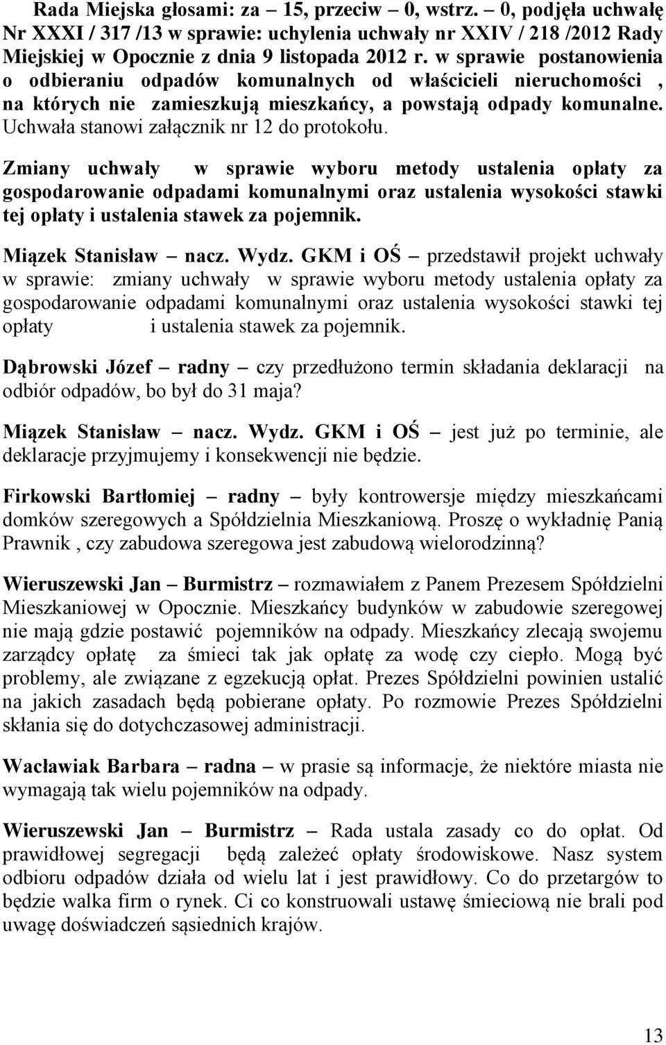 Zmiany uchwały w sprawie wyboru metody ustalenia opłaty za gospodarowanie odpadami komunalnymi oraz ustalenia wysokości stawki tej opłaty i ustalenia stawek za pojemnik. Miązek Stanisław nacz. Wydz.