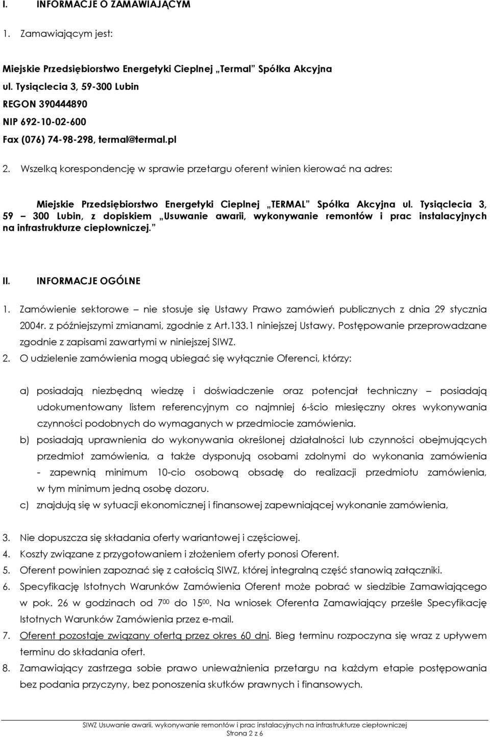 Wszelką korespondencję w sprawie przetargu oferent winien kierować na adres: Miejskie Przedsiębiorstwo Energetyki Cieplnej TERMAL Spółka Akcyjna ul.