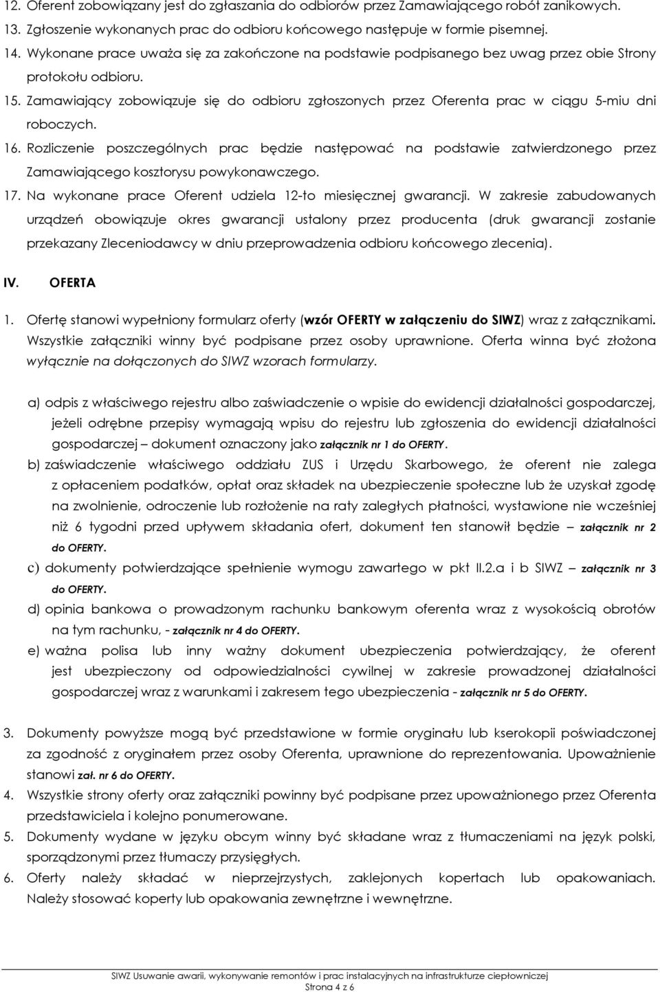 Zamawiający zobowiązuje się do odbioru zgłoszonych przez Oferenta prac w ciągu 5-miu dni roboczych. 16.