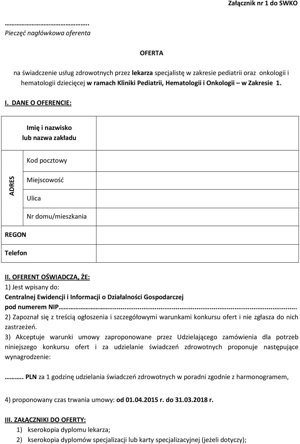 Onkologii w Zakresie 1. I. DANE O OFERENCIE: Imię i nazwisko lub nazwa zakładu Kod pocztowy ADRES Miejscowość Ulica Nr domu/mieszkania REGON Telefon II.