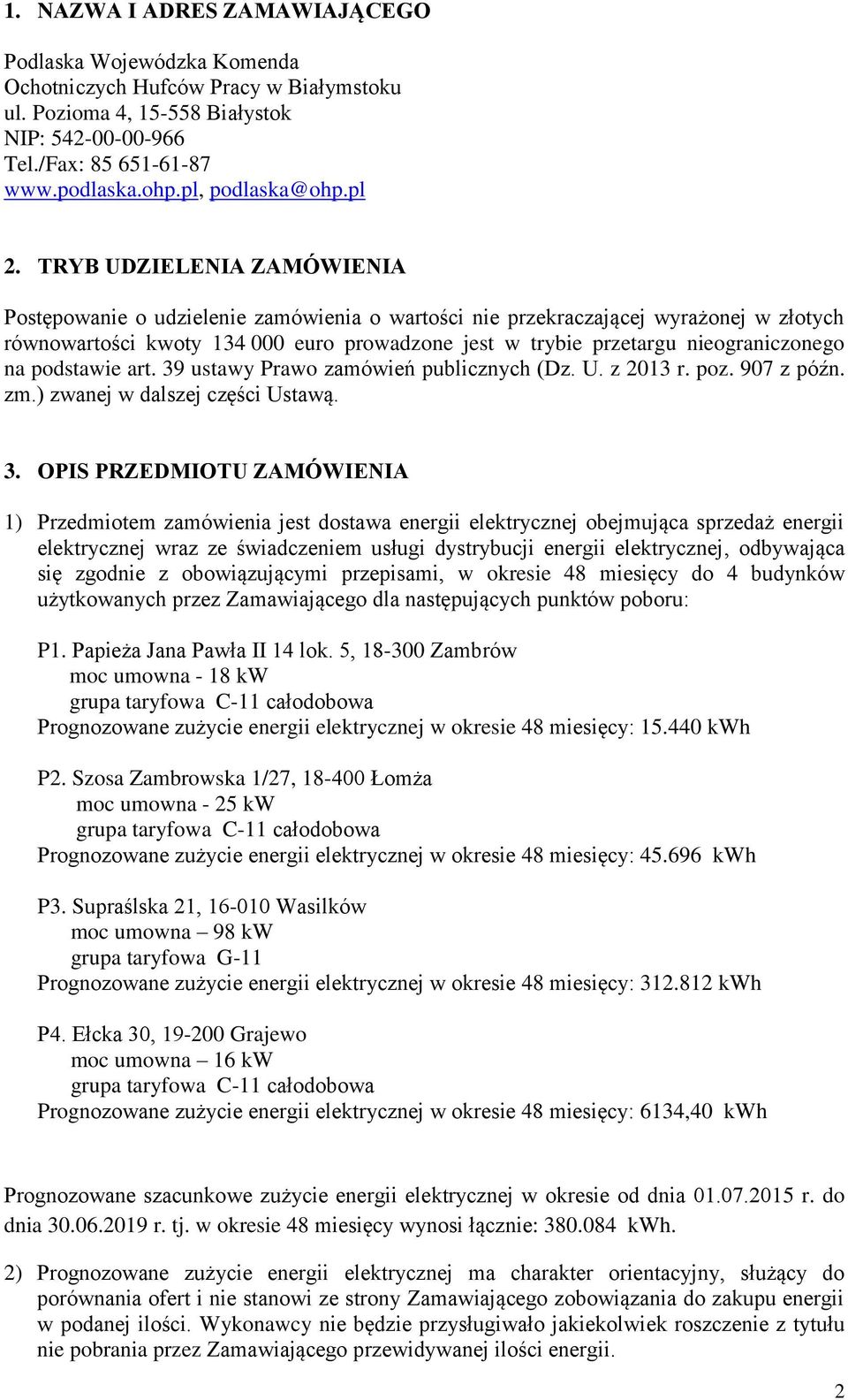 TRYB UDZIELENIA ZAMÓWIENIA Postępowanie o udzielenie zamówienia o wartości nie przekraczającej wyrażonej w złotych równowartości kwoty 134 000 euro prowadzone jest w trybie przetargu nieograniczonego