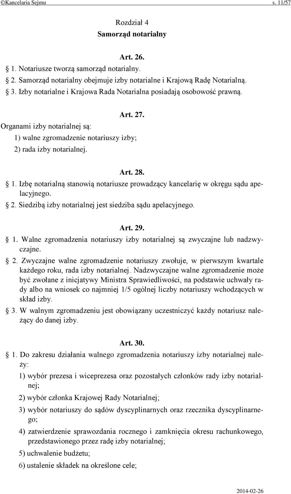 2. Siedzibą izby notarialnej jest siedziba sądu apelacyjnego. Art. 29. 1. Walne zgromadzenia notariuszy izby notarialnej są zwyczajne lub nadzwyczajne. 2. Zwyczajne walne zgromadzenie notariuszy zwołuje, w pierwszym kwartale każdego roku, rada izby notarialnej.