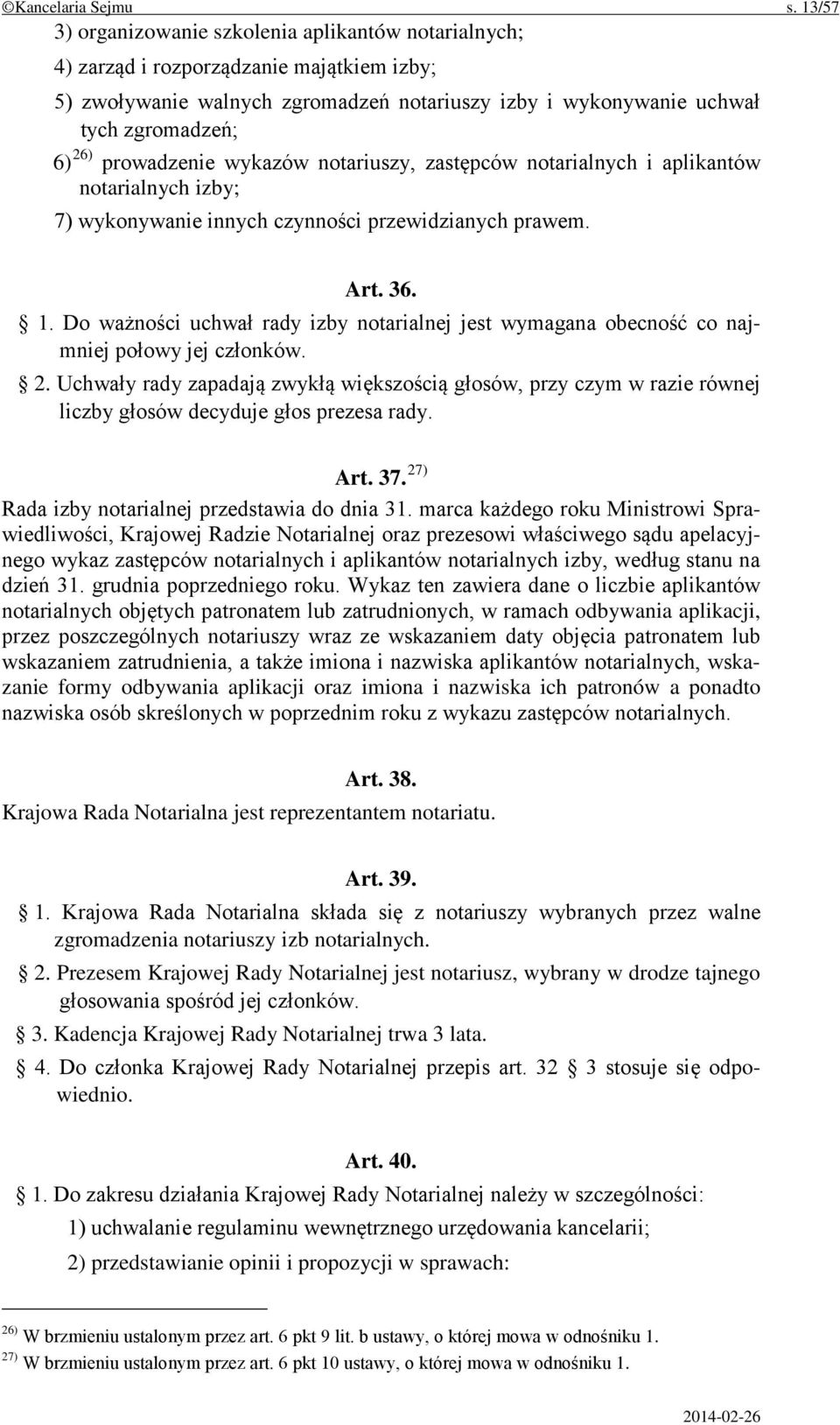 prowadzenie wykazów notariuszy, zastępców notarialnych i aplikantów notarialnych izby; 7) wykonywanie innych czynności przewidzianych prawem. Art. 36. 1.