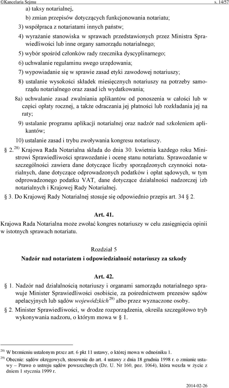 Sprawiedliwości lub inne organy samorządu notarialnego; 5) wybór spośród członków rady rzecznika dyscyplinarnego; 6) uchwalanie regulaminu swego urzędowania; 7) wypowiadanie się w sprawie zasad etyki