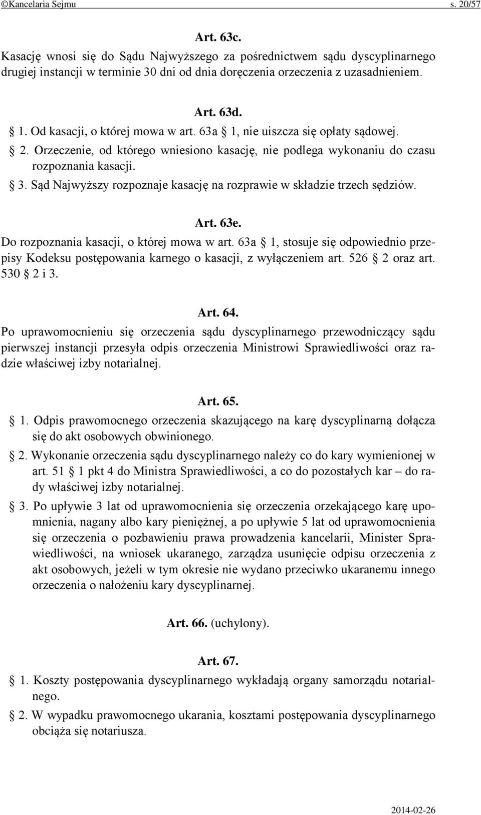 Sąd Najwyższy rozpoznaje kasację na rozprawie w składzie trzech sędziów. Art. 63e. Do rozpoznania kasacji, o której mowa w art.