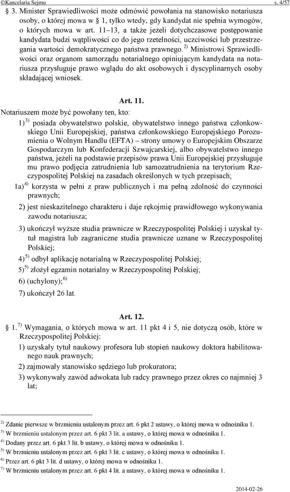 2) Ministrowi Sprawiedliwości oraz organom samorządu notarialnego opiniującym kandydata na notariusza przysługuje prawo wglądu do akt osobowych i dyscyplinarnych osoby składającej wniosek. Art. 11.