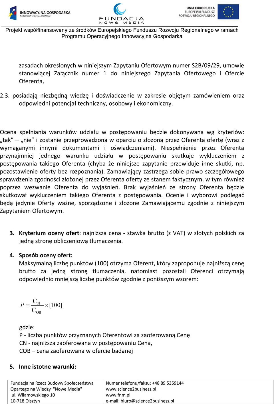 Ocena spełniania warunków udziału w postępowaniu będzie dokonywana wg kryteriów: tak nie i zostanie przeprowadzona w oparciu o złożoną przez Oferenta ofertę (wraz z wymaganymi innymi dokumentami i