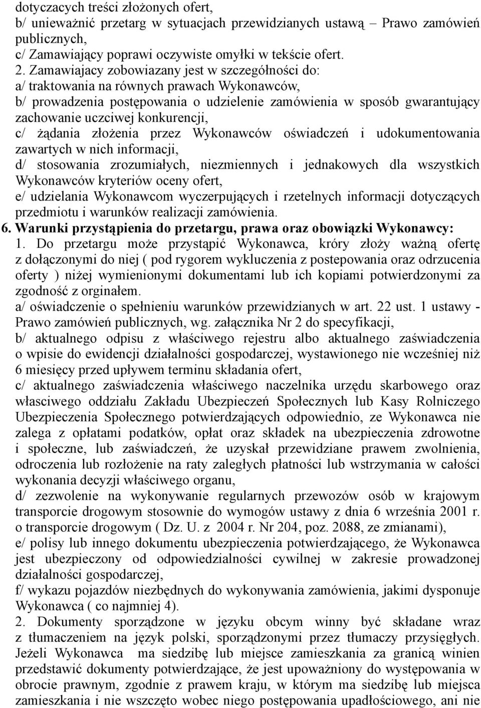 konkurencji, c/ żądania złożenia przez Wykonawców oświadczeń i udokumentowania zawartych w nich informacji, d/ stosowania zrozumiałych, niezmiennych i jednakowych dla wszystkich Wykonawców kryteriów