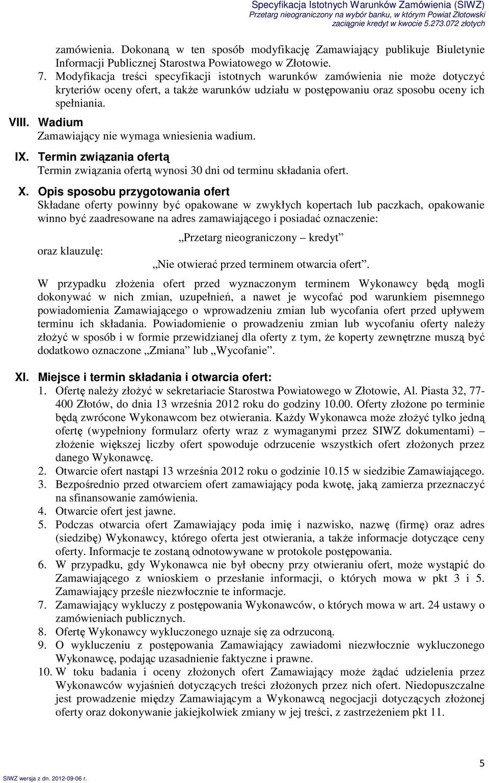 Wadium Zamawiający nie wymaga wniesienia wadium. IX. Termin związania ofertą Termin związania ofertą wynosi 30 dni od terminu składania ofert. X.