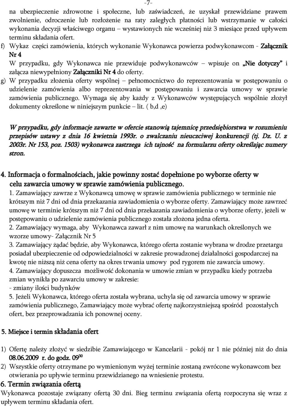 f) Wykaz części zamówienia, których wykonanie Wykonawca powierza podwykonawcom - Załącznik Nr 4 W przypadku, gdy Wykonawca nie przewiduje podwykonawców wpisuje on Nie dotyczy i załącza niewypełniony