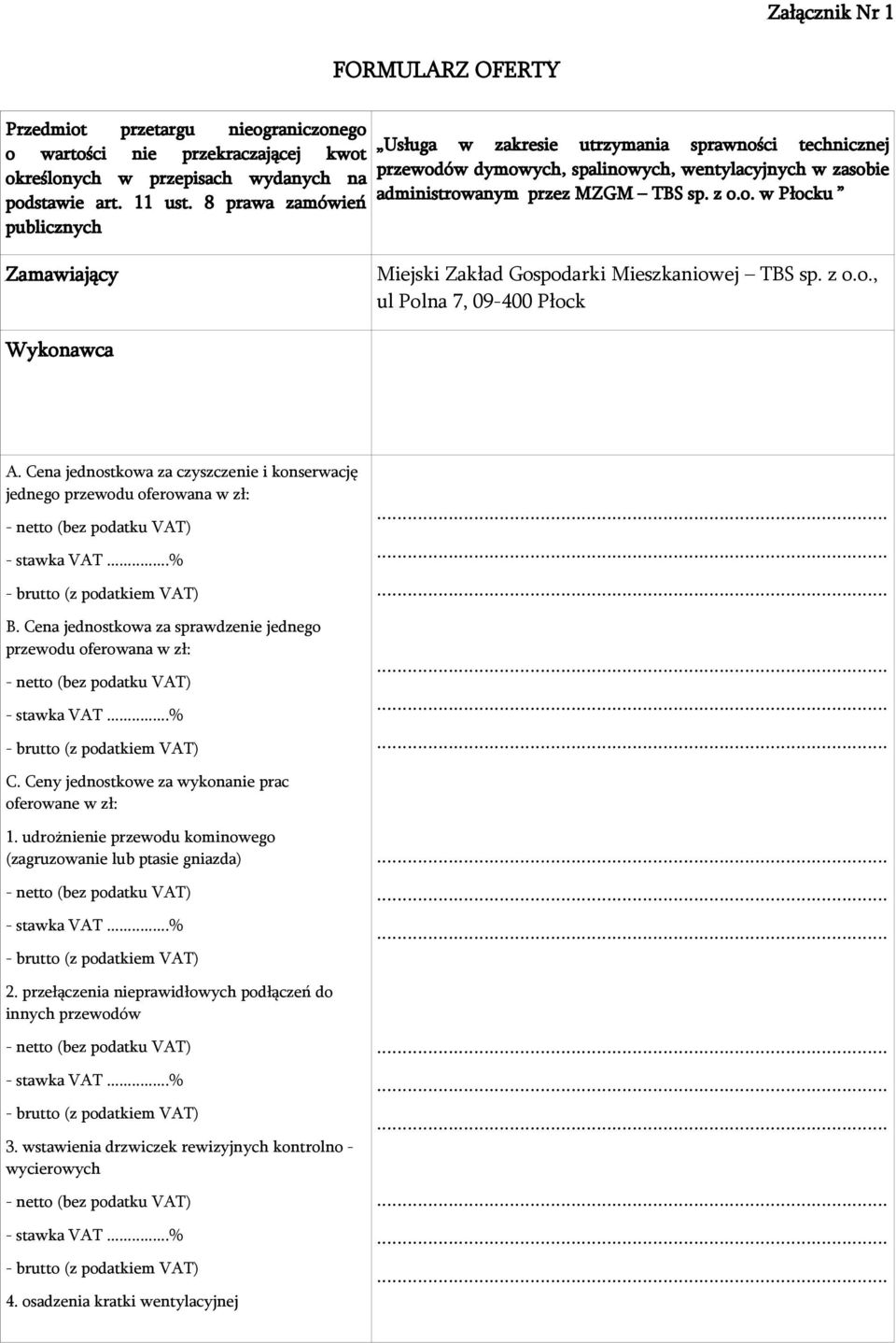 z o.o., ul Polna 7, 09-400 Płock Wykonawca A. Cena jednostkowa za czyszczenie i konserwację jednego przewodu oferowana w zł: - netto (bez podatku VAT) - stawka VAT...% - brutto (z podatkiem VAT) B.